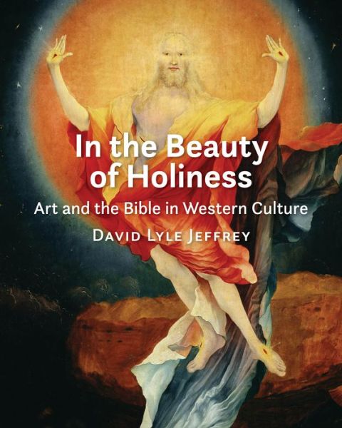 Cover for David Lyle Jeffrey · In the Beauty of Holiness: Art and the Bible in Western Culture (Hardcover Book) (2017)