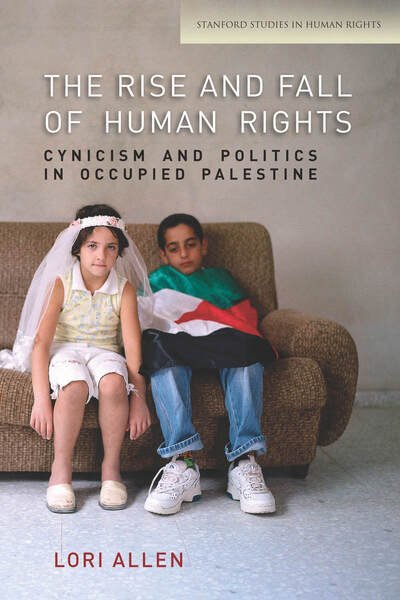 The Rise and Fall of Human Rights: Cynicism and Politics in Occupied Palestine - Stanford Studies in Human Rights - Lori Allen - Bücher - Stanford University Press - 9780804784702 - 8. Mai 2013