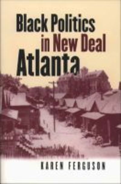 Black Politics in New Deal Atlanta - The John Hope Franklin Series in African American History and Culture - Karen Ferguson - Książki - The University of North Carolina Press - 9780807853702 - 30 czerwca 2002