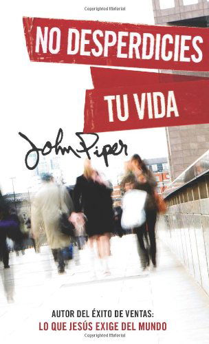 Cover for John Piper · No Desperdicies Tu Vida (Paperback Book) [Spanish edition] (2011)