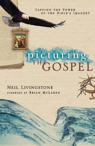 Picturing the Gospel: Tapping the Power of the Bible's Imagery - Neil Livingstone - Books - IVP Books - 9780830833702 - February 14, 2007