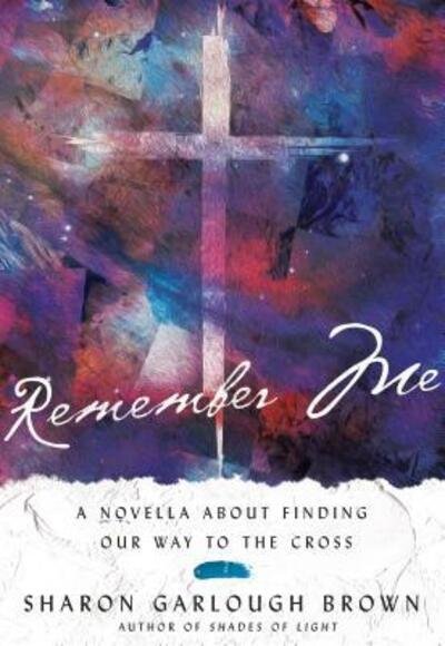 Cover for Sharon Garlough Brown · Remember Me – A Novella about Finding Our Way to the Cross (Hardcover Book) (2020)