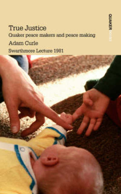 Cover for Adam Curle · True Justice. Quaker Peace Makers and Peace Making (Paperback Book) (2007)