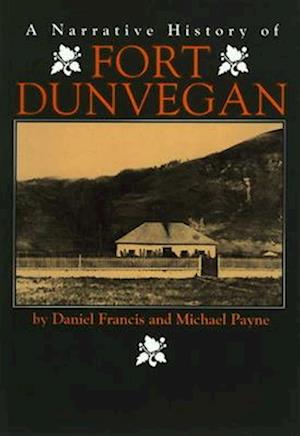 Cover for Daniel Francis · A narrative history of Fort Dunvegan (Book) (1993)