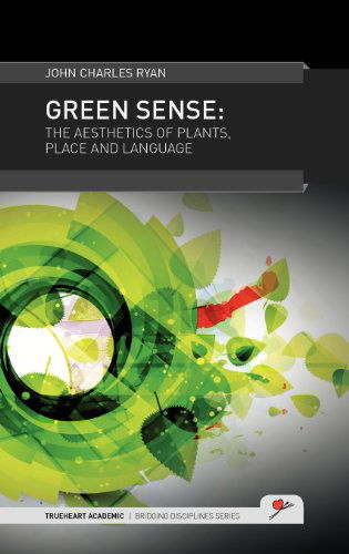 Cover for John Charles Ryan · Green Sense: The Aesthetics of Plants, Place, and Language - TrueHeart Academic Bridging Disciplines (Hardcover Book) (2012)