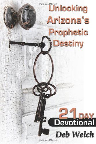 Cover for Deb Welch · Unlocking Arizona?s Prophetic Destiny: 21 Day Devotional (Paperback Book) (2014)