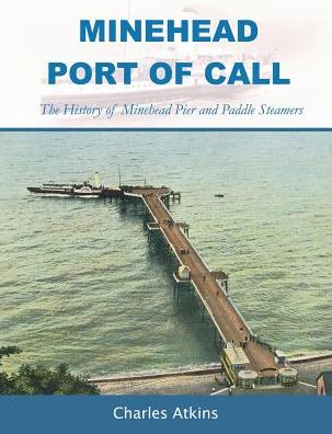 Cover for Charles Atkins · Minehead - Port of Call: The History of Minehead Pier and Paddle Steamers (Taschenbuch) (2014)