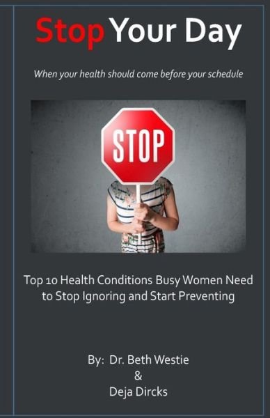 Cover for Deja Dircks · Stop Your Day: the Top 10 Health Conditions Busy Women Need to Stop Ignoring and Start Preventing (Pocketbok) (2015)