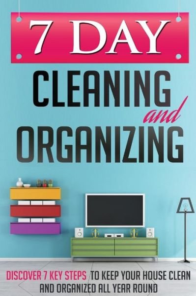 7 Day Cleaning and Organizing - Discover 7 Key Steps to Keep Your House Clean and Organized All Year Around - 7 Day Guides - Livros - Fastlane LLC - 9780996601702 - 9 de fevereiro de 2015