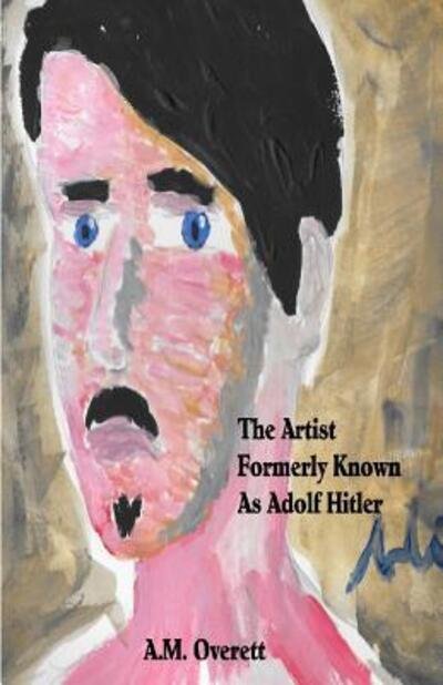 Cover for A M Overett · The Artist Formerly Known as Adolf Hitler (Paperback Book) (2017)