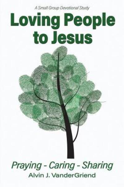 Loving People to Jesus : Praying-Caring-Sharing - Alvin J Vander Griend - Książki - Worldwide Publishing Group - 9780999783702 - 29 marca 2018