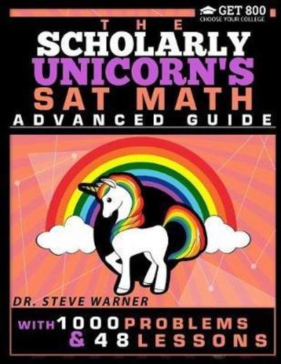 The Scholarly Unicorn's SAT Math Advanced Guide with 1000 Problems and 48 Lessons - Steve Warner - Livres - Get 800 - 9780999811702 - 7 janvier 2018