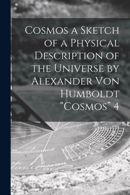 Cover for Anonymous · Cosmos a Sketch of a Physical Description of the Universe by Alexander Von Humboldt Cosmos 4 (Paperback Book) (2021)