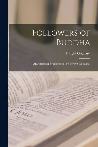 Cover for Dwight 1861-1939 Goddard · Followers of Buddha; an American Brotherhood, by Dwight Goddard. (Paperback Book) (2021)