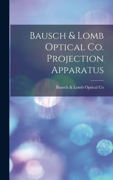 Cover for Bausch &amp; Lomb Optical Co · Bausch &amp; Lomb Optical Co. Projection Apparatus (Hardcover Book) (2021)