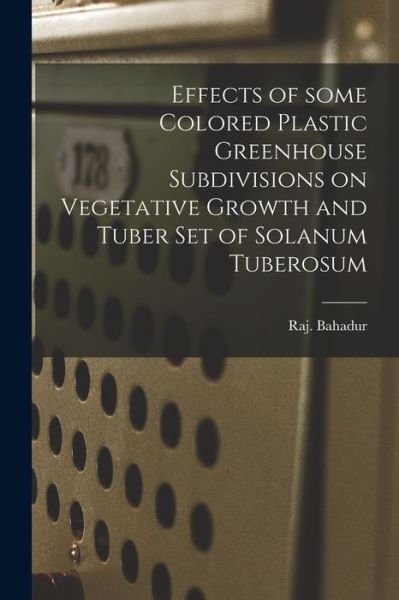 Cover for Raj Bahadur · Effects of Some Colored Plastic Greenhouse Subdivisions on Vegetative Growth and Tuber Set of Solanum Tuberosum (Paperback Bog) (2021)