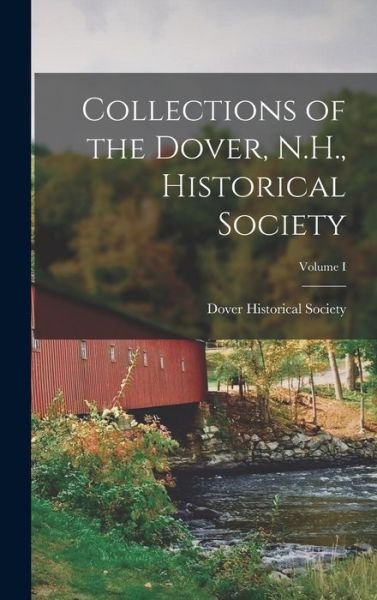 Cover for Dover Historical Society (N H ) · Collections of the Dover, N. H. , Historical Society; Volume I (Buch) (2022)