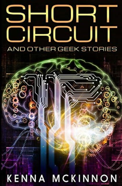 Cover for Kenna Mckinnon · Short Circuit And Other Geek Stories (Hardcover Book) (2021)