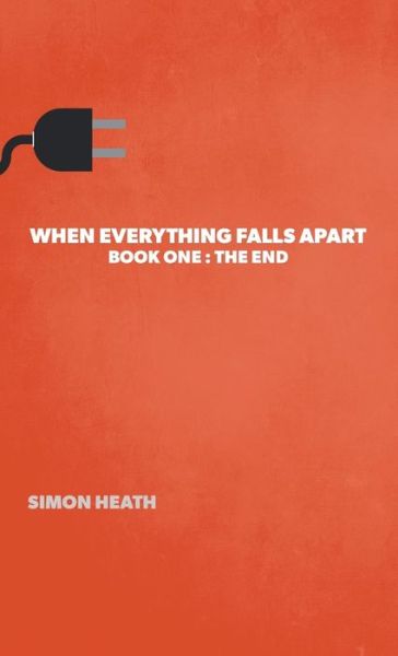 Cover for Simon Heath · When Everything Falls Apart : Book One : The End (Hardcover Book) (2021)