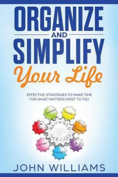 Organize and Simplify Your Life - John Williams - Kirjat - Independently published - 9781091228702 - perjantai 22. maaliskuuta 2019