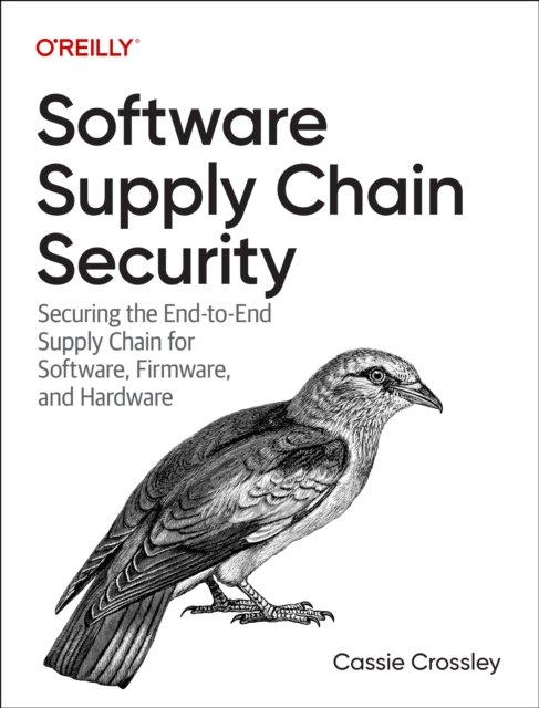 Cover for Cassie Crossley · Software Supply Chain Security: Securing the End-to-End Supply Chain for Software, Firmware, and Hardware (Paperback Book) (2024)