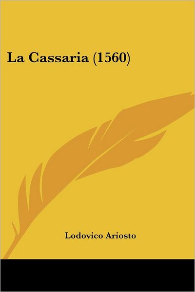 Cover for Lodovico Ariosto · La Cassaria (1560) (Paperback Book) (2009)