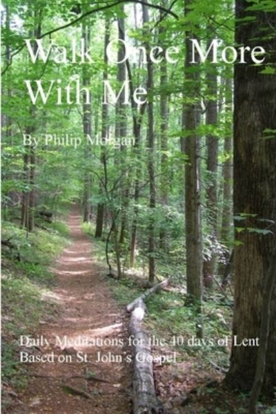 Walk Once More with Me - Philip Morgan - Livros - Lulu Press, Inc. - 9781105644702 - 5 de abril de 2012