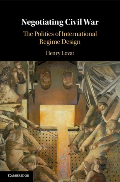 Cover for Lovat, Henry (University of Glasgow) · Negotiating Civil War: The Politics of International Regime Design (Pocketbok) (2024)
