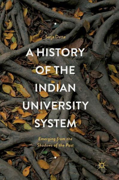 Cover for Surja Datta · A History of the Indian University System: Emerging from the Shadows of the Past (Hardcover Book) [1st ed. 2017 edition] (2017)