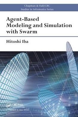 Cover for Iba, Hitoshi (University of Tokyo, Japan) · Agent-Based Modeling and Simulation with Swarm - Chapman &amp; Hall / CRC Studies in Informatics Series (Taschenbuch) (2016)