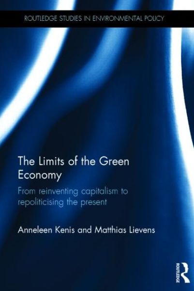 Cover for Kenis, Anneleen (University of Leuven, Belgium) · The Limits of the Green Economy: From re-inventing capitalism to re-politicising the present - Routledge Studies in Environmental Policy (Hardcover Book) (2015)