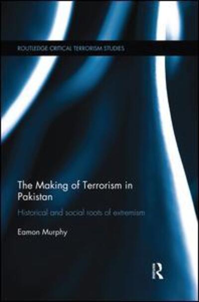 Cover for Murphy, Eamon (Curtin University of Technology, Australia) · The Making of Terrorism in Pakistan: Historical and Social Roots of Extremism - Routledge Critical Terrorism Studies (Paperback Book) (2014)