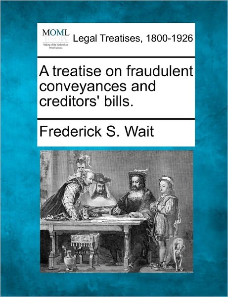 Cover for Frederick S Wait · A Treatise on Fraudulent Conveyances and Creditors' Bills. (Paperback Bog) (2010)