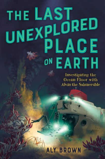 Cover for Aly Brown · The Last Unexplored Place on Earth: Investigating the Ocean Floor with Alvin the Submersible (Taschenbuch) (2025)