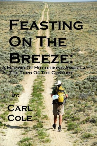 Cover for Carl Cole · Feasting on the Breeze: a Memoir of Hitchhiking America at the Turn of the Century (Paperback Book) (2011)