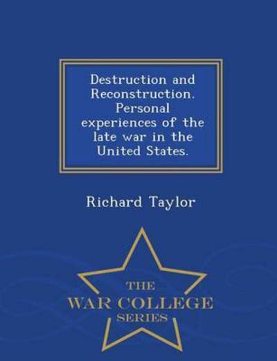 Cover for Richard Taylor · Destruction and Reconstruction. Personal Experiences of the Late War in the United States. - War College Series (Paperback Book) (2015)