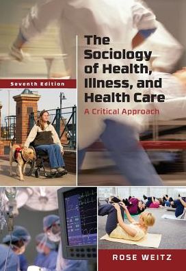 Cover for Weitz, Rose (Arizona State University) · The Sociology of Health, Illness, and Health Care: A Critical Approach (Paperback Book) (2016)