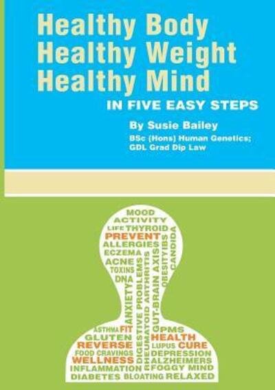 Healthy Body, Healthy Weight, Healthy Mind: in Five Easy Steps - Susie Bailey - Books - Lulu.com - 9781326667702 - June 15, 2016