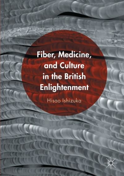 Cover for Hisao Ishizuka · Fiber, Medicine, and Culture in the British Enlightenment (Taschenbuch) [1st ed. 2016 edition] (2020)