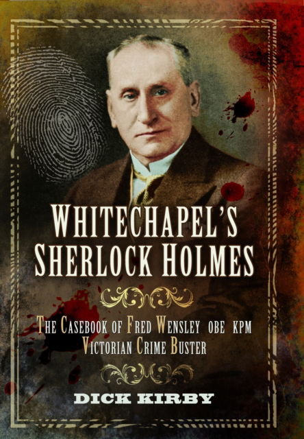 Dick Kirby · Whitechapel's Sherlock Holmes: The Casebook of Fred Wensley OBE, KPM – Victorian Crime Buster (Paperback Book) (2024)