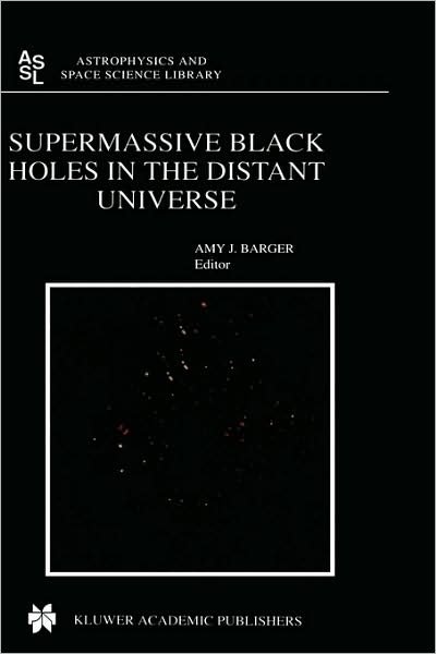 Cover for A J Barger · Supermassive Black Holes in the Distant Universe - Astrophysics and Space Science Library (Gebundenes Buch) [2004 edition] (2004)