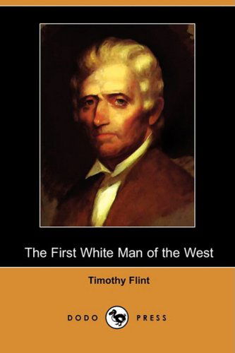 Cover for Timothy Flint · The First White Man of the West; Or, the Life and Exploits of Colonel Dan'l Boon (Dodo Press) (Paperback Book) (2008)