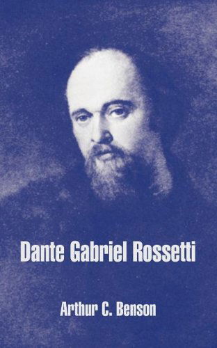 Dante Gabriel Rossetti - Arthur C Benson - Bøker - University Press of the Pacific - 9781410212702 - 23. mars 2004