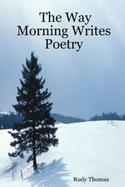 Cover for Rudy Thomas · The Way Morning Writes Poetry (Paperback Bog) [First edition] (2005)