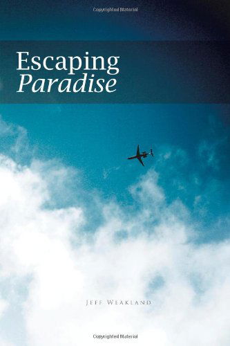 Escaping Paradise - Jeff Weakland - Books - Trafford - 9781426967702 - December 13, 2011