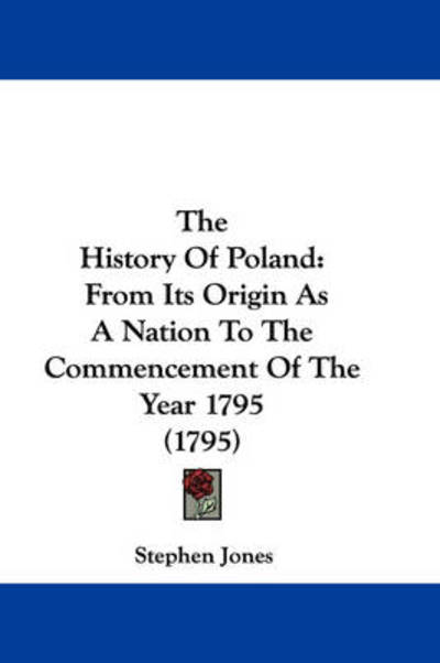 Cover for Stephen Jones · The History of Poland: from Its Origin As a Nation to the Commencement of the Year 1795 (1795) (Hardcover Book) (2008)