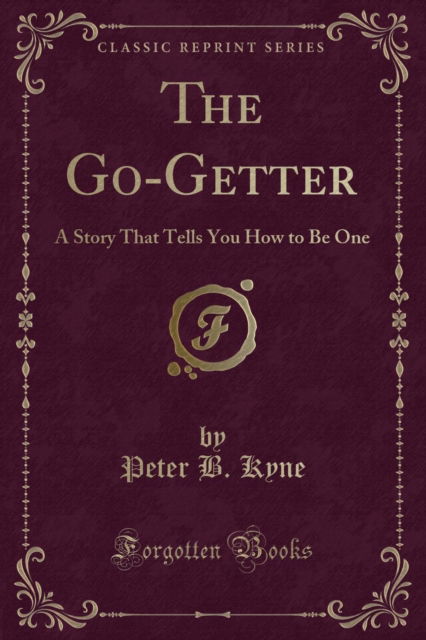 The Go-Getter : A Story That Tells You How to Be One (Classic Reprint) - Peter B. Kyne - Böcker - Forgotten Books - 9781440053702 - 28 juli 2018