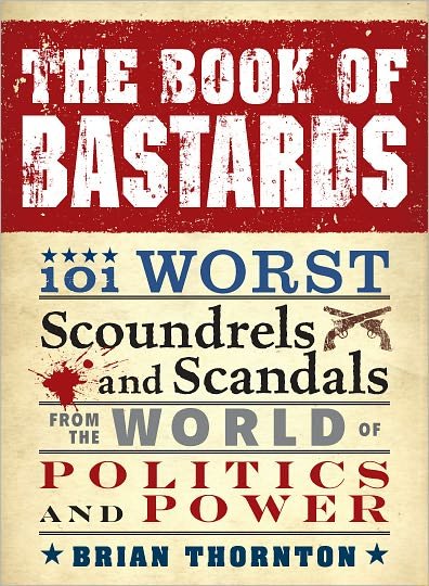 Cover for Brian Thornton · The Book of Bastards: 101 Worst Scoundrels and Scandals from the World of Politics and Power (Pocketbok) (2010)