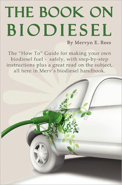 Cover for Mervyn E Rees · The Book on Biodiesel: the &quot;How To&quot; Guide for Making Your Own  Biodiesel Fuel - Safely, with Step-by-step Instructions Plus a Great Read on the Subject, All Here in Merv's Biodiesel Handbook. (Paperback Book) (2009)