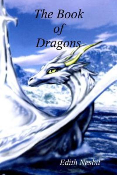 The Book of Dragons - Edith Nesbit - Boeken - CreateSpace Independent Publishing Platf - 9781453879702 - 1 oktober 2010